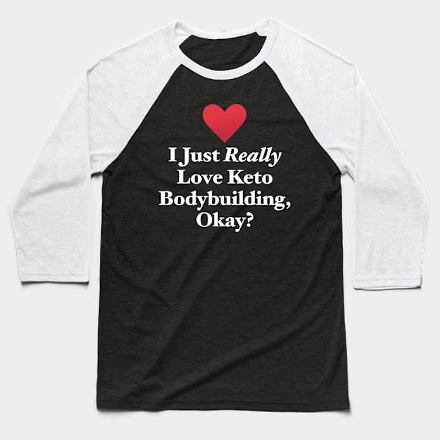 I Just Really Love Keto Bodybuilding, Okay? Baseball T-Shirt by MapYourWorld